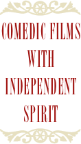 ￼
COMEDIC FILMS WITH INDEPENDENT SPIRIT
￼